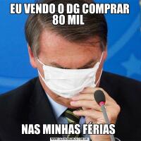 EU VENDO O DG COMPRAR 80 MIL NAS MINHAS FÉRIAS 