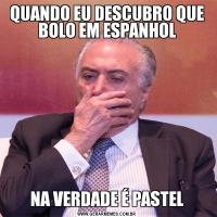 QUANDO EU DESCUBRO QUE BOLO EM ESPANHOLNA VERDADE É PASTEL