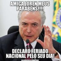 AMIGA LOREN MEUS PARABÉNS!!!!DECLARO FERIADO NACIONAL PELO SEU DIA!
