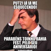 PUTZ! JÁ IA ME ESQUECENDO!PARABÉNS TOINHO BAHIA FEST, PELO SEU ANIVERSÁRIO!