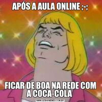 APÓS A AULA ONLINE ;-;FICAR DE BOA NA REDE COM A COCA-COLA 