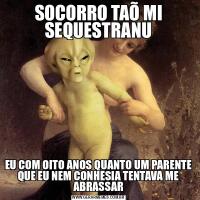 SOCORRO TAÕ MI SEQUESTRANUEU COM OITO ANOS QUANTO UM PARENTE QUE EU NEM CONHESIA TENTAVA ME ABRASSAR