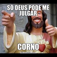 SÓ DEUS PODE ME JULGARCORNO