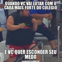 QUANDO VC VAI LUTAR COM O CARA MAIS FORTE DO COLÉGIOE VC QUER ESCONDER SEU MEDO