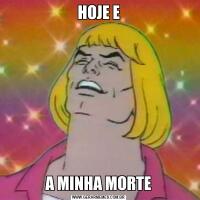 HOJE EA MINHA MORTE