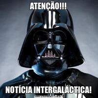 ATENÇÃO!!!NOTÍCIA INTERGALÁCTICA!