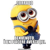 CORRADOBENVENUTO.
È UN PIACERE AVERTI QUI.
