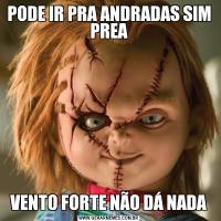 PODE IR PRA ANDRADAS SIM PREAVENTO FORTE NÃO DÁ NADA