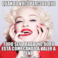 QUANDO VOCÊ PERCEBE QUETODO SEU TRABALHO DURO ESTÁ COMEÇANDO A VALER A PENA 