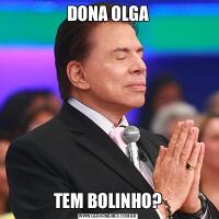 DONA OLGATEM BOLINHO?