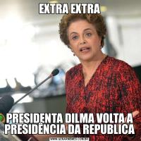 EXTRA EXTRAPRESIDENTA DILMA VOLTA A PRESIDÊNCIA DA REPUBLICA