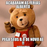 ACABARAM AS FÉRIAS ALBERTOPEGA SEUS B.O DE NOVO AÊ  !!