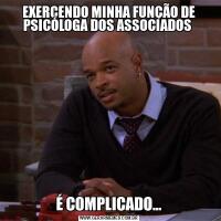 EXERCENDO MINHA FUNÇÃO DE PSICÓLOGA DOS ASSOCIADOS É COMPLICADO...