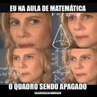 EU NA AULA DE MATEMÁTICAO QUADRO SENDO APAGADO