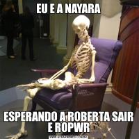 EU E A NAYARAESPERANDO A ROBERTA SAIR E ROPWR