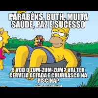 PARABÉNS, BUTH, MUITA SAÚDE, PAZ E SUCESSOÉ VDD O ZUM-ZUM-ZUM? VAI TER CERVEJA GELADA E CHURRASCO NA PISCINA?