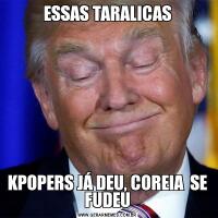 ESSAS TARALICASKPOPERS JÁ DEU, COREIA  SE FUDEU