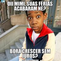 OII MIMI, SUAS FÉRIAS ACABARAM NÉ?BORA CRESCER SEM JUROS?