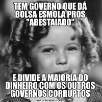 TEM GOVERNO QUE DÁ BOLSA ESMOLA PROS 