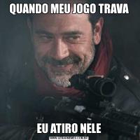 QUANDO MEU JOGO TRAVAEU ATIRO NELE