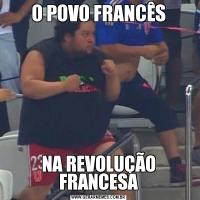 O POVO FRANCÊSNA REVOLUÇÃO FRANCESA