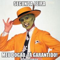 SEGUNDA-FEIRAMEU DOGÃO, TÁ GARANTIDO!