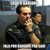 CADÊ O BAHIANO FALA PRO BAHIANO PRA SAIR 