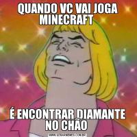 QUANDO VC VAI JOGA MINECRAFT É ENCONTRAR DIAMANTE NO CHÃO 