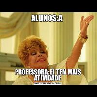 ALUNOS:A PROFESSORA: EI TEM MAIS ATIVIDADE