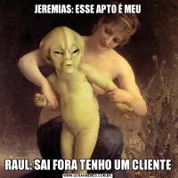JEREMIAS: ESSE APTO É MEURAUL: SAI FORA TENHO UM CLIENTE