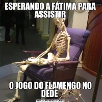 ESPERANDO A FÁTIMA PARA ASSISTIRO JOGO DO FLAMENGO NO DEDÉ 