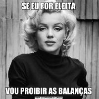 SE EU FOR ELEITAVOU PROIBIR AS BALANÇAS