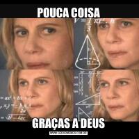 POUCA COISAGRAÇAS A DEUS