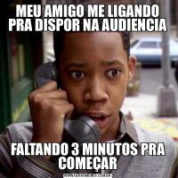 MEU AMIGO ME LIGANDO PRA DISPOR NA AUDIENCIAFALTANDO 3 MINUTOS PRA COMEÇAR