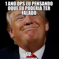 1 ANO DPS EU PENSANDO OQUE EU PODERIA TER FALADOEU: