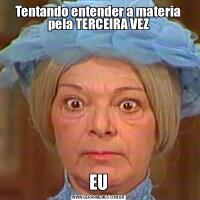 Tentando entender a materia pela TERCEIRA VEZEU