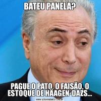 BATEU PANELA?PAGUE O PATO, O FAISÃO, O ESTOQUE DE HÄAGEN-DAZS...