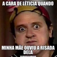A CARA DE LÉTICIA QUANDOMINHA MÃE OUVIU A RISADA DELA