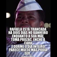 RAFAELA ESTÁ TRANCADA HÁ DOIS DIAS NO BANHEIRO
ENQUANTO A SUA MÃE,
TOMA PROZAC, ENCHE A CARA
E DORME O DIA INTEIRO
PARECE MUITO MAS PODIA SER..