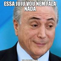 ESSA JUJU VOU NEM FALA NADA