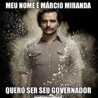 MEU NOME É MÁRCIO MIRANDAQUERO SER SEU GOVERNADOR