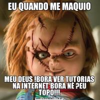 EU QUANDO ME MAQUIOMEU DEUS !BORA VER TUTORIAS NA INTERNET BORA NÈ ?EU TOPO!!!