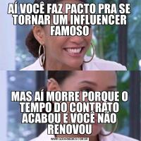 AÍ VOCÊ FAZ PACTO PRA SE TORNAR UM INFLUENCER FAMOSOMAS AÍ MORRE PORQUE O TEMPO DO CONTRATO ACABOU E VOCÊ NÃO RENOVOU