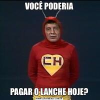 VOCÊ PODERIAPAGAR O LANCHE HOJE?