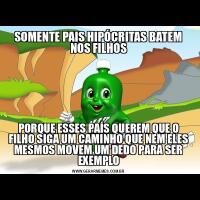SOMENTE PAIS HIPÓCRITAS BATEM NOS FILHOSPORQUE ESSES PAÍS QUEREM QUE O FILHO SIGA UM CAMINHO QUE NEM ELES MESMOS MOVEM UM DEDO PARA SER EXEMPLO