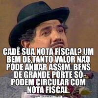 CADÊ SUA NOTA FISCAL? UM BEM DE TANTO VALOR NÃO PODE ANDAR ASSIM. BENS DE GRANDE PORTE SÓ PODEM CIRCULAR COM NOTA FISCAL.