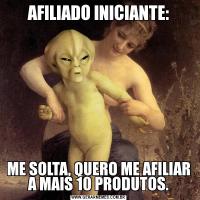 AFILIADO INICIANTE:ME SOLTA, QUERO ME AFILIAR A MAIS 10 PRODUTOS.