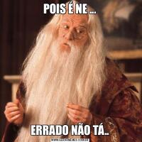 POIS É NE ...ERRADO NÃO TÁ..
