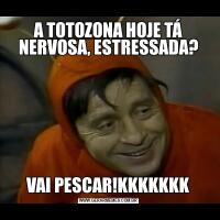 A TOTOZONA HOJE TÁ NERVOSA, ESTRESSADA?VAI PESCAR!KKKKKKK
