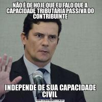 NÃO É DE HOJE QUE EU FALO QUE A CAPACIDADE TRIBUTÁRIA PASSIVA DO CONTRIBUINTEINDEPENDE DE SUA CAPACIDADE CIVIL 